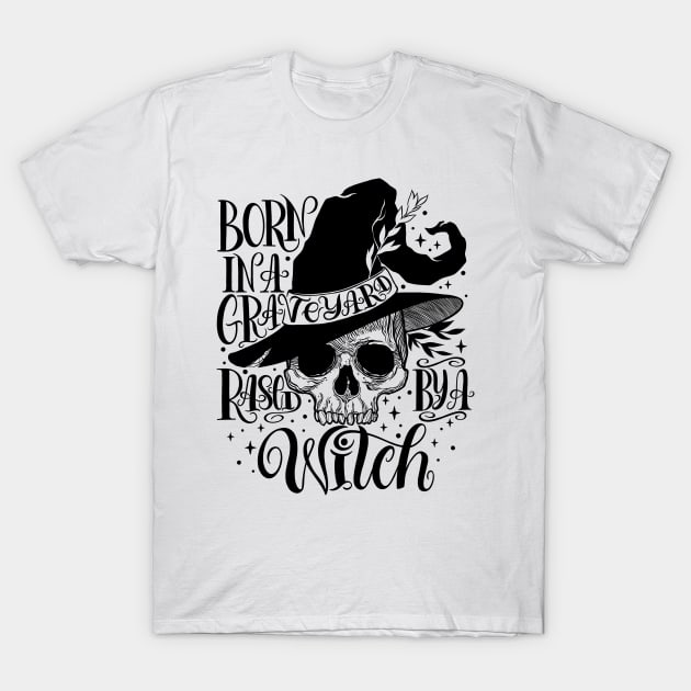 Born In A Graveyard Raised By A Witch T-Shirt by OccultOmaStore